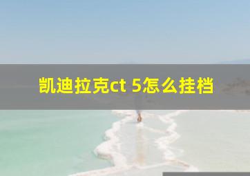 凯迪拉克ct 5怎么挂档